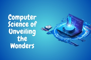 Computer Science of Unveiling the Wonders