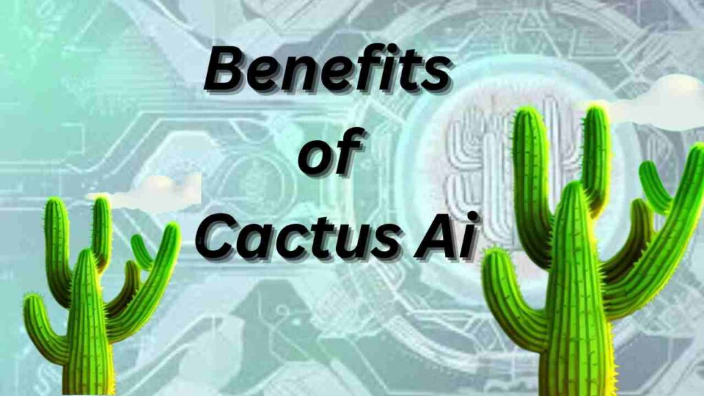 Benefits of Cactus Ai